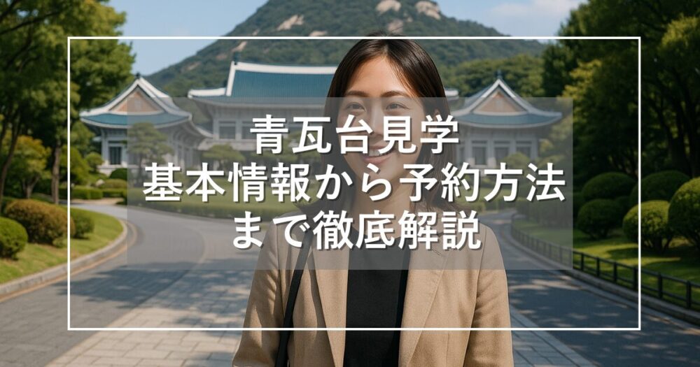 青瓦台見学の基本情報とアクセスガイド！外国人の予約方法も解説
