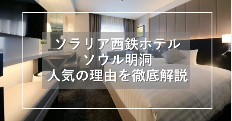 ソラリア西鉄ホテルソウル明洞の場所やアメニティ・人気の理由を解説