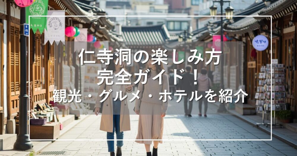 仁寺洞の楽しみ方完全ガイド！観光・グルメ・ホテルまで紹介