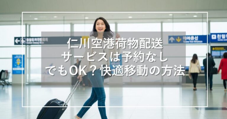 仁川空港荷物配送サービスは予約なしでも可能？快適な移動方法を紹介