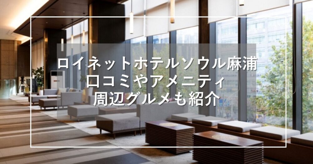 ロイネットホテルソウル麻浦の口コミは？アメニティや周辺グルメ紹介