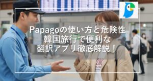 Papagoの使い方と危険性｜韓国旅行で便利な翻訳アプリ徹底解説