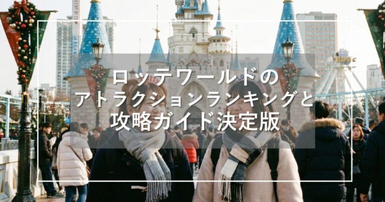 ロッテワールドのアトラクションランキングと攻略ガイド決定版